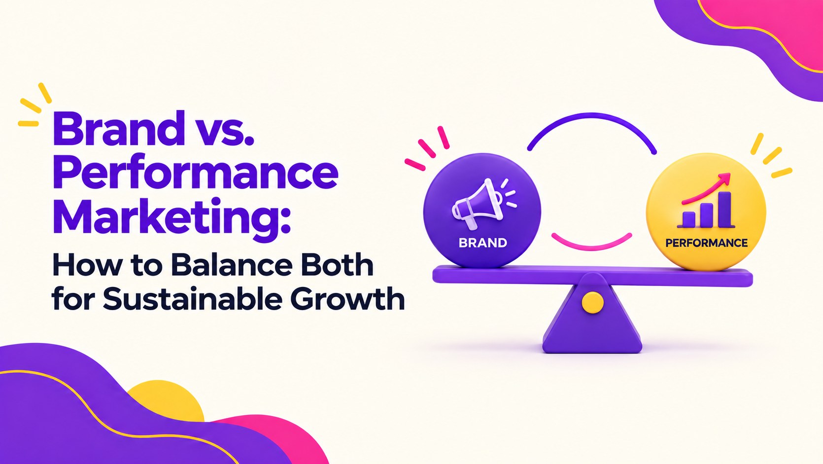 Brand vs. Performance Marketing: How to Balance Both for Sustainable Growth